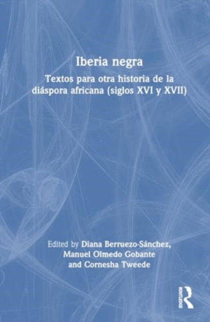 Iberia negra: Textos para otra historia de la diaspora africana (siglos XVI y XVII)