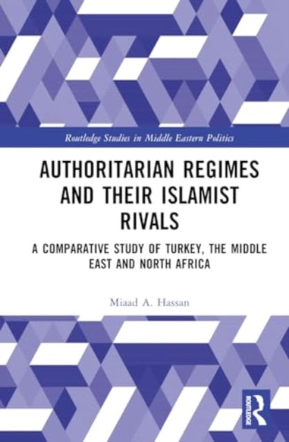 Authoritarian Regimes and their Islamist Rivals: A Comparative Study of Turkey, the Middle East and North Africa
