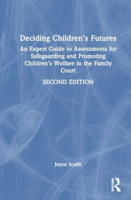 Deciding Children's Futures: An Expert Guide to Assessments for Safeguarding and Promoting Children's Welfare in the Family Court