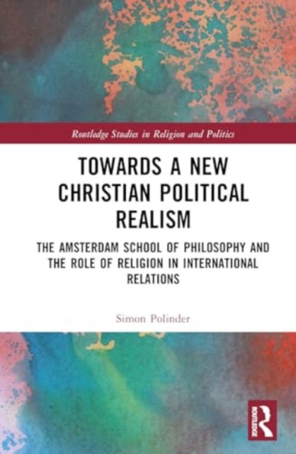 Towards A New Christian Political Realism: The Amsterdam School of Philosophy and the Role of Religion in International Relations