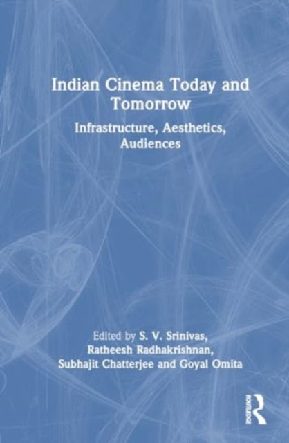 Indian Cinema Today and Tomorrow: Infrastructure, Aesthetics, Audiences