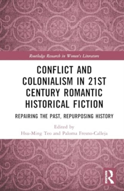 Conflict and Colonialism in 21st Century Romantic Historical Fiction: Repairing the Past, Repurposing History