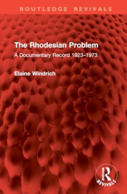 The Rhodesian Problem: A Documentary Record 1923–1973