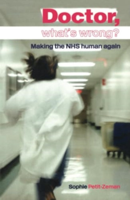 Doctor, What's Wrong?: Making the NHS Human Again