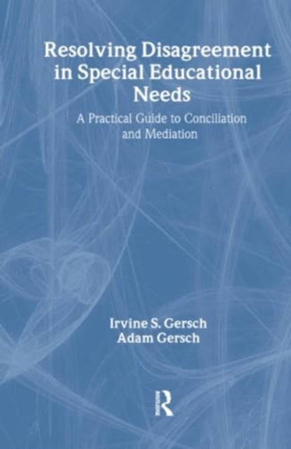 Resolving Disagreement in Special Educational Needs: A Practical Guide to Conciliation and Mediation