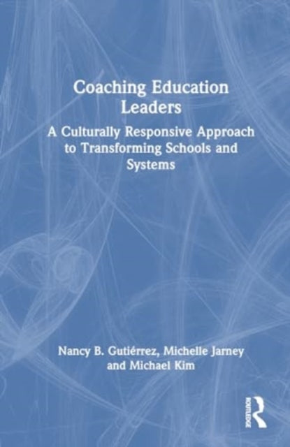Coaching Education Leaders: A Culturally Responsive Approach to Transforming Schools and Systems