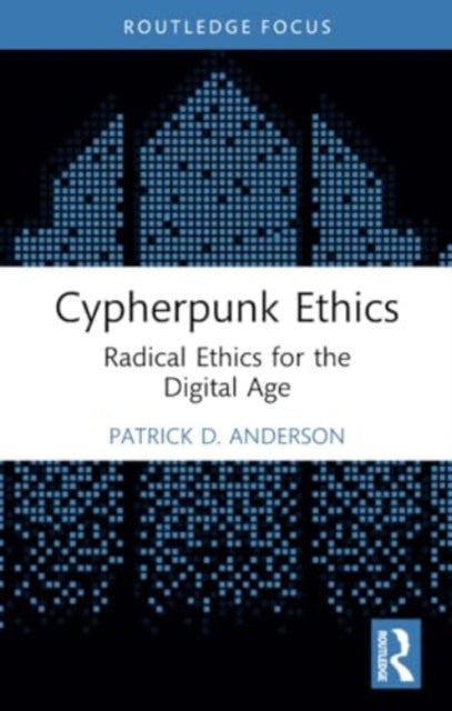 Cypherpunk Ethics: Radical Ethics for the Digital Age