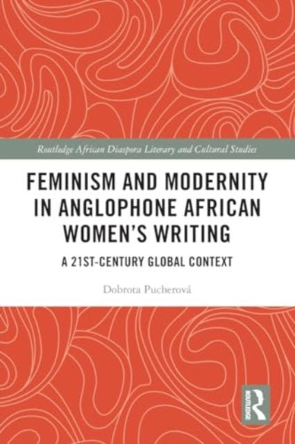 Feminism and Modernity in Anglophone African Women’s Writing: A 21st-Century Global Context