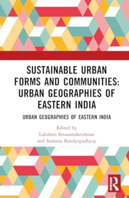 Sustainable Urban Forms and Communities: Urban Geographies of Eastern India: Urban Geographies of Eastern India