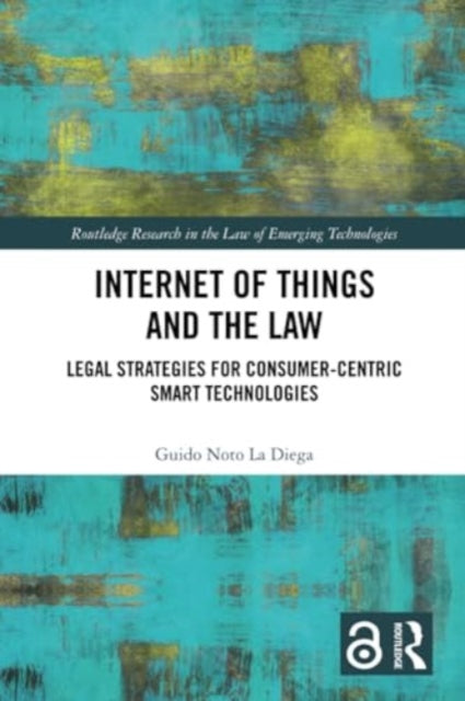 Internet of Things and the Law: Legal Strategies for Consumer-Centric Smart Technologies