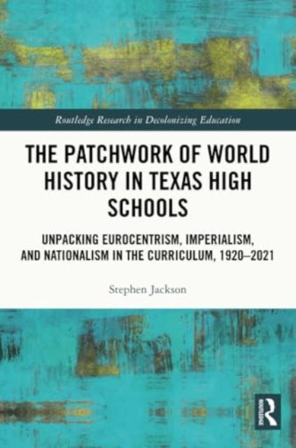 The Patchwork of World History in Texas High Schools: Unpacking Eurocentrism, Imperialism, and Nationalism in the Curriculum, 1920-2021