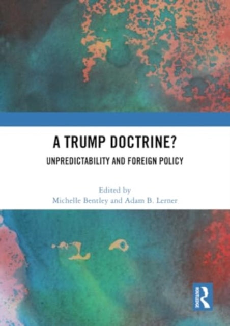 A Trump Doctrine?: Unpredictability and Foreign Policy