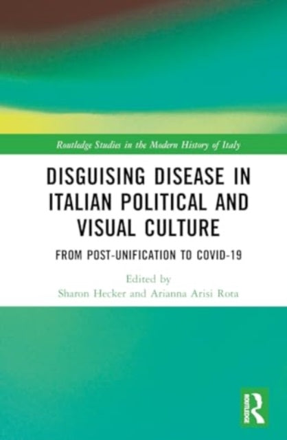 Disguising Disease in Italian Political and Visual Culture: From Post-Unification to COVID-19