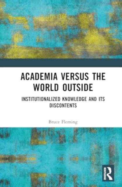 Academia versus the World Outside: Institutionalized Knowledge and Its Discontents
