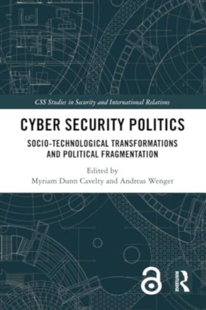 Cyber Security Politics: Socio-Technological Transformations and Political Fragmentation