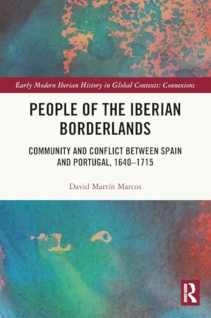 People of the Iberian Borderlands: Community and Conflict between Spain and Portugal, 1640–1715