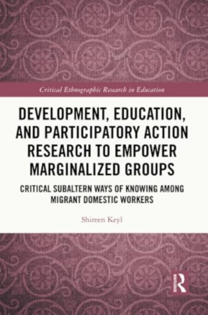 Development, Education, and Participatory Action Research to Empower Marginalized Groups: Critical Subaltern Ways of Knowing among Migrant Domestic Workers