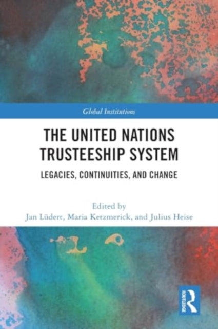 The United Nations Trusteeship System: Legacies, Continuities, and Change
