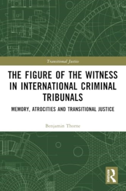 The Figure of the Witness in International Criminal Tribunals: Memory, Atrocities and Transitional Justice
