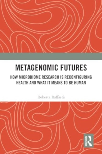 Metagenomic Futures: How Microbiome Research is Reconfiguring Health and What it Means to be Human