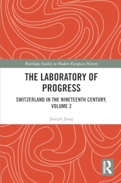 The Laboratory of Progress: Switzerland in the Nineteenth Century, Volume 2