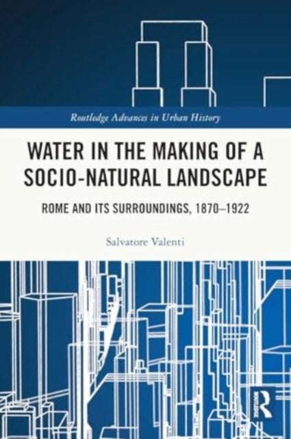 Water in the Making of a Socio-Natural Landscape: Rome and Its Surroundings, 1870–1922