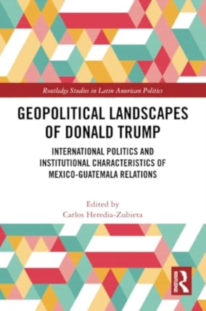 Geopolitical Landscapes of Donald Trump: International Politics and Institutional Characteristics of Mexico-Guatemala Relations