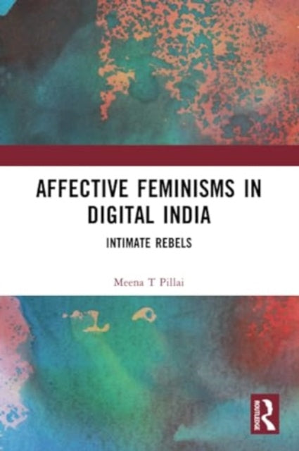Affective Feminisms in Digital India: Intimate Rebels