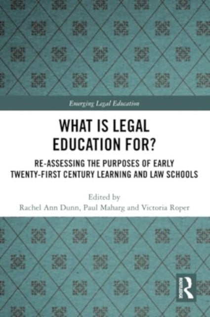 What is Legal Education for?: Reassessing the Purposes of Early Twenty-First Century Learning and Law Schools