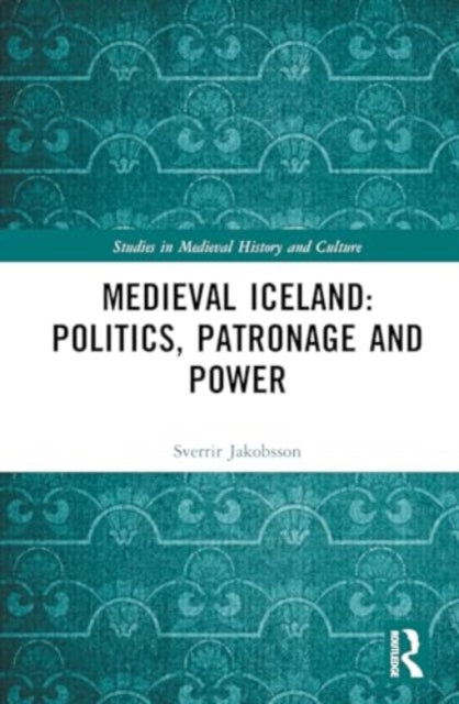 Medieval Iceland: Politics, Patronage and Power