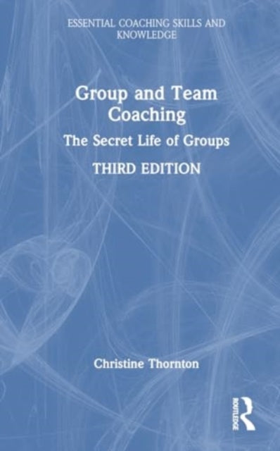 Group and Team Coaching: The Secret Life of Groups