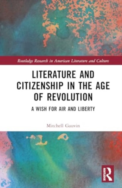 Literature and Citizenship in the Age of Revolution: A Wish for Air and Liberty