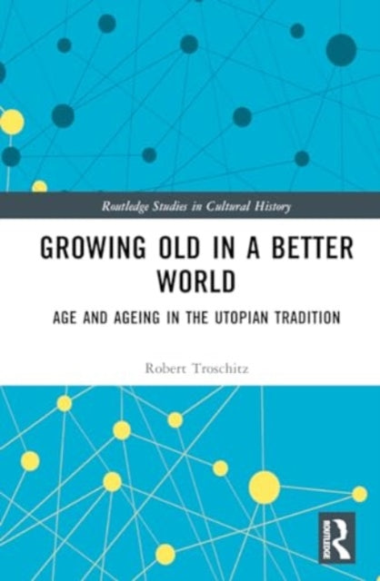 Growing Old in a Better World: Age and Ageing in the Utopian Imagination