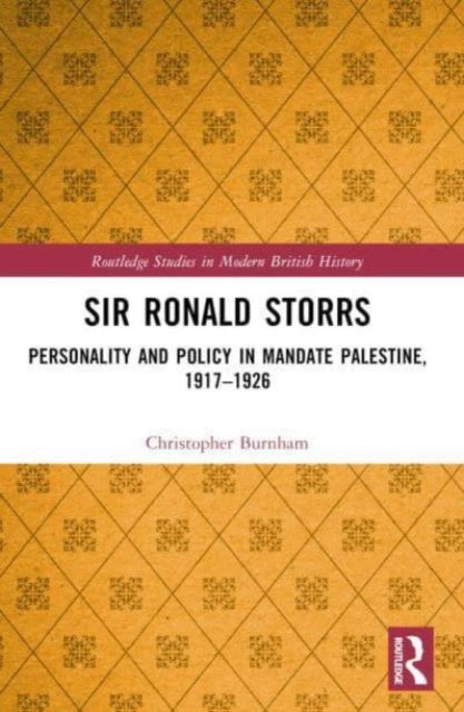 Sir Ronald Storrs: Personality and Policy in Mandate Palestine, 1917–1926