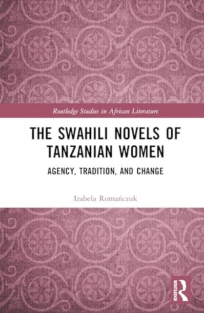The Swahili Novels of Tanzanian Women: Agency, Tradition, and Change