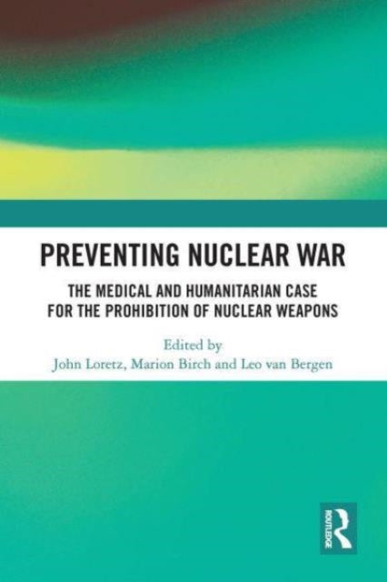 Preventing Nuclear War: The Medical and Humanitarian Case for the Prohibition of Nuclear Weapons