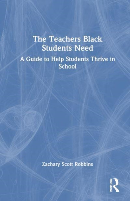The Teachers Black Students Need: A Guide to Help Students Thrive in School