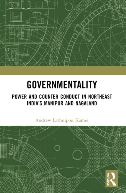 Governmentality: Power and Counter Conduct in Northeast India’s Manipur and Nagaland