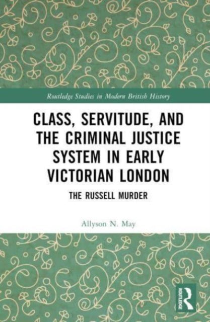 Class, Servitude, and the Criminal Justice System in Early Victorian London: The Russell Murder