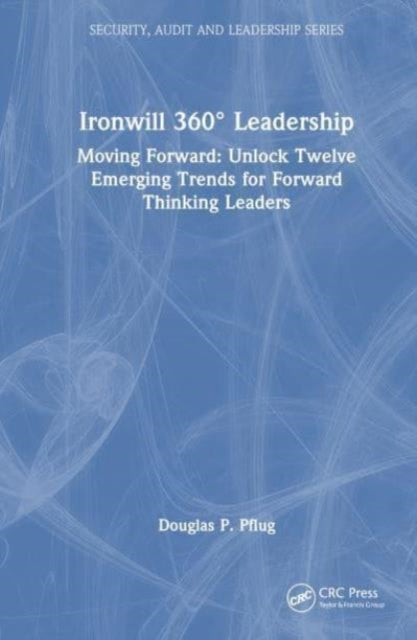 Ironwill 360° Leadership: Moving Forward: Unlock Twelve Emerging Trends for Forward-Thinking Leaders
