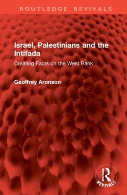 Israel, Palestinians and the Intifada: Creating Facts on the West Bank