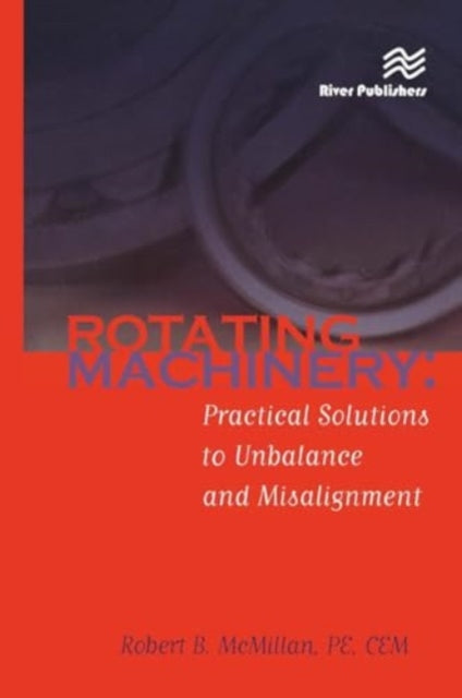 Rotating Machinery: Practical Solutions to Unbalance and Misalignment