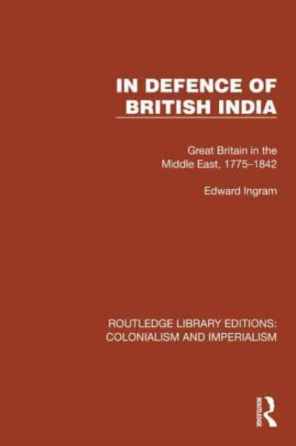 In Defence of British India: Great Britain in the Middle East, 1775–1842