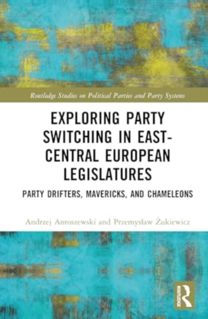 Exploring Party Switching in East-Central European Legislatures: Party Drifters, Mavericks, and Chameleons