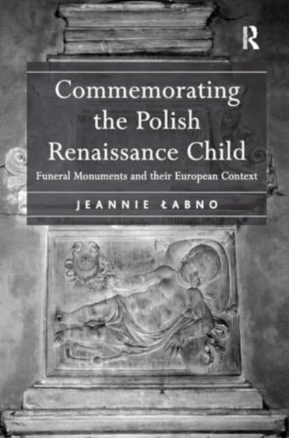 Commemorating the Polish Renaissance Child: Funeral Monuments and their European Context