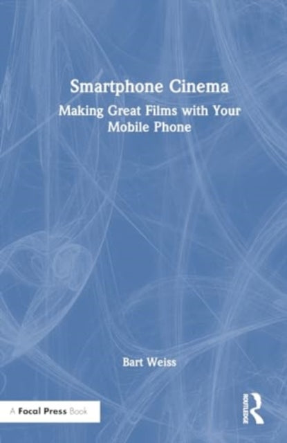 Smartphone Cinema: Making Great Films with Your Mobile Phone