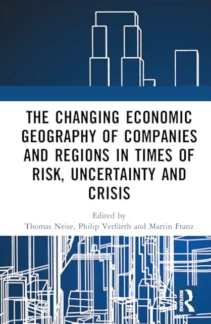 The Changing Economic Geography of Companies and Regions in Times of Risk, Uncertainty, and Crisis