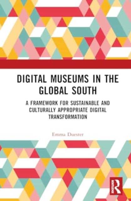 Digital Museums in the Global South: A Framework for Sustainable and Culturally Appropriate Digital Transformation