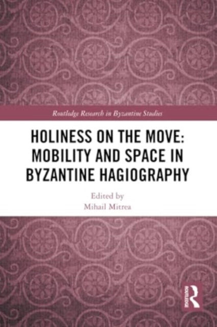 Holiness on the Move: Mobility and Space in Byzantine Hagiography