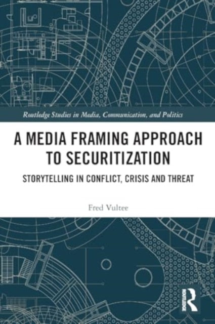 A Media Framing Approach to Securitization: Storytelling in Conflict, Crisis and Threat